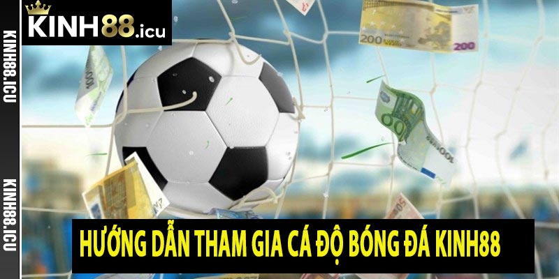 Hướng dẫn tham gia cá độ bóng đá Kinh88 