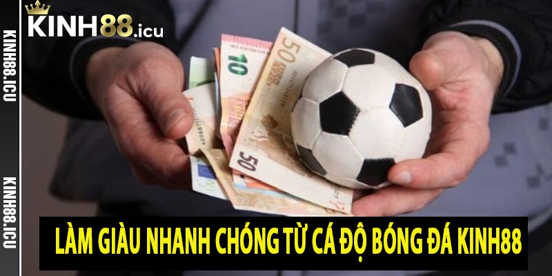 Làm giàu nhanh chóng từ cá độ bóng đá Kinh88