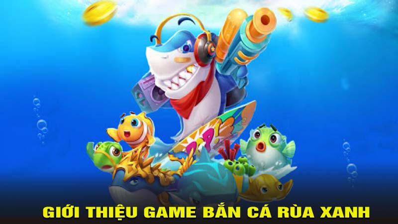 Giới thiệu game bắn cá rùa xanh